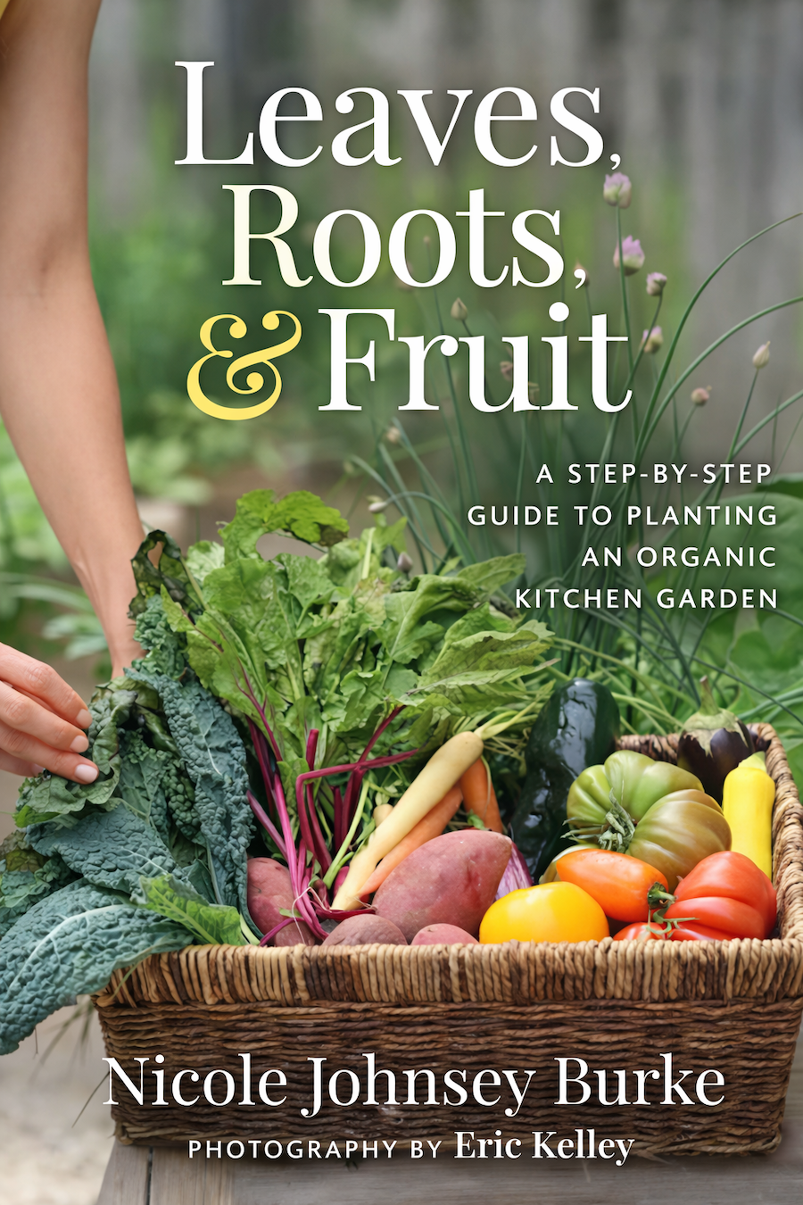 Leaves, Roots and Fruit: A Step By Step Guide To Planting an Organic Kitchen Garden